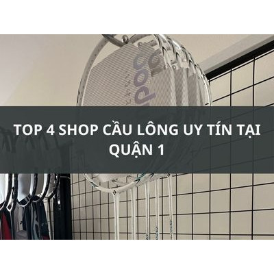TOP 4 SHOP CẦU LÔNG UY TÍN TẠI QUẬN 1